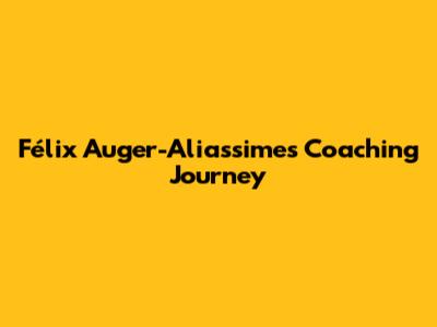 Félix Auger-Aliassime's Coaching Journey