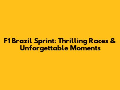 F1 Brazil Sprint: Thrilling Races & Unforgettable Moments