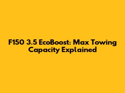F150 3.5 EcoBoost: Max Towing Capacity Explained