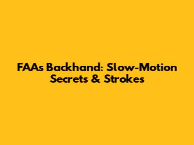 FAA's Backhand: Slow-Motion Secrets & Strokes