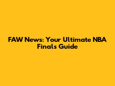 FAW News: Your Ultimate NBA Finals Guide