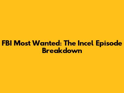 FBI Most Wanted: The Incel Episode Breakdown