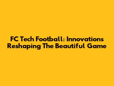 FC Tech Football: Innovations Reshaping The Beautiful Game