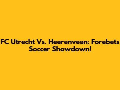 FC Utrecht Vs. Heerenveen: Forebet's Soccer Showdown!