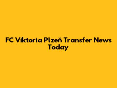 FC Viktoria Plzeň Transfer News Today