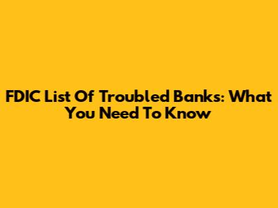 FDIC List Of Troubled Banks: What You Need To Know