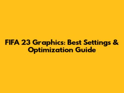 FIFA 23 Graphics: Best Settings & Optimization Guide