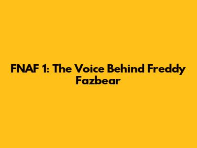 FNAF 1: The Voice Behind Freddy Fazbear