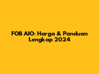 FOB AIO: Harga & Panduan Lengkap 2024