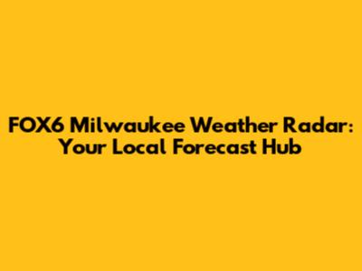 FOX6 Milwaukee Weather Radar: Your Local Forecast Hub
