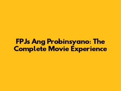 FPJ's Ang Probinsyano: The Complete Movie Experience