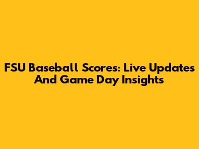 FSU Baseball Scores: Live Updates And Game Day Insights