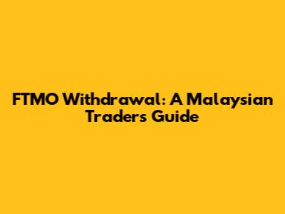 FTMO Withdrawal: A Malaysian Trader's Guide