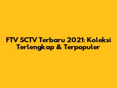 FTV SCTV Terbaru 2021: Koleksi Terlengkap & Terpopuler