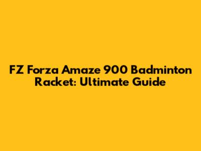 FZ Forza Amaze 900 Badminton Racket: Ultimate Guide