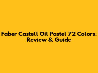 Faber Castell Oil Pastel 72 Colors: Review & Guide