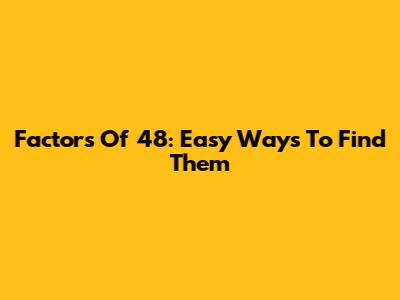 Factors Of 48: Easy Ways To Find Them