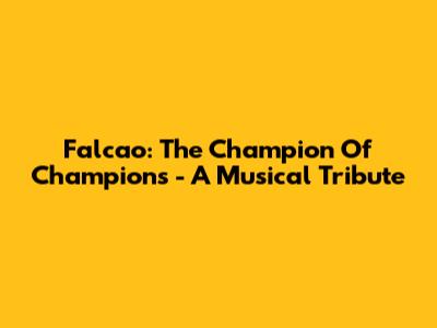 Falcao: The Champion Of Champions - A Musical Tribute