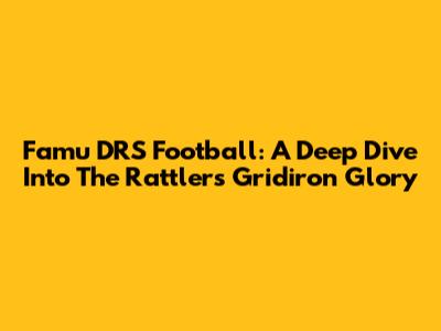 Famu DRS Football: A Deep Dive Into The Rattlers' Gridiron Glory