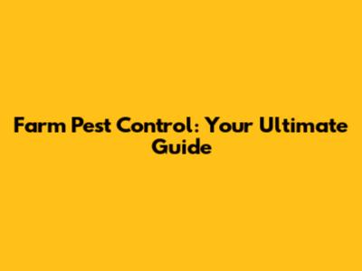 Farm Pest Control: Your Ultimate Guide