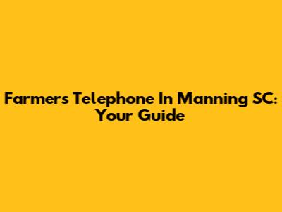 Farmers Telephone In Manning SC: Your Guide