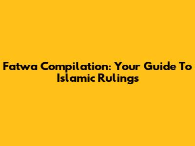 Fatwa Compilation: Your Guide To Islamic Rulings
