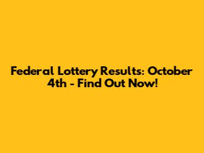 Federal Lottery Results: October 4th - Find Out Now!