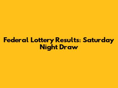 Federal Lottery Results: Saturday Night Draw