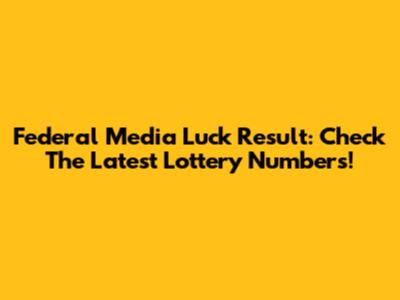 Federal Media Luck Result: Check The Latest Lottery Numbers!