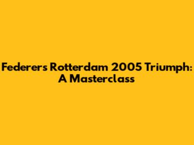 Federer's Rotterdam 2005 Triumph: A Masterclass