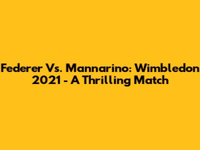 Federer Vs. Mannarino: Wimbledon 2021 - A Thrilling Match