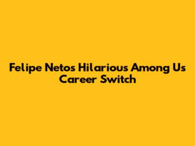 Felipe Neto's Hilarious Among Us Career Switch