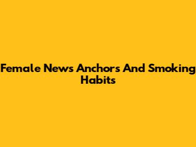 Female News Anchors And Smoking Habits