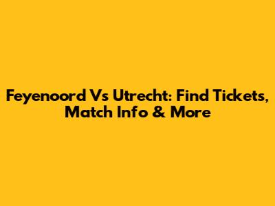Feyenoord Vs Utrecht: Find Tickets, Match Info & More