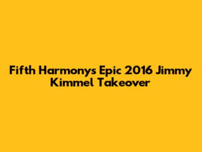 Fifth Harmony's Epic 2016 Jimmy Kimmel Takeover