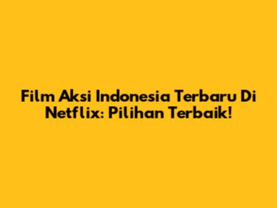 Film Aksi Indonesia Terbaru Di Netflix: Pilihan Terbaik!