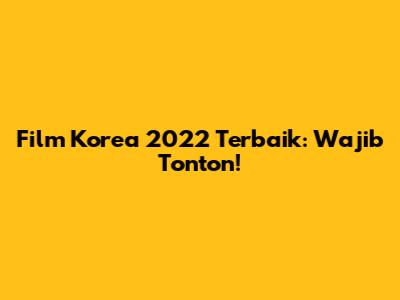 Film Korea 2022 Terbaik: Wajib Tonton!