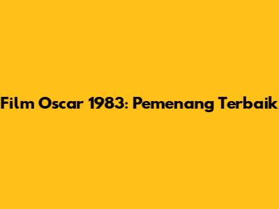 Film Oscar 1983: Pemenang Terbaik