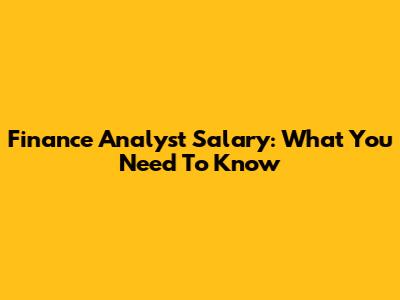 Finance Analyst Salary: What You Need To Know