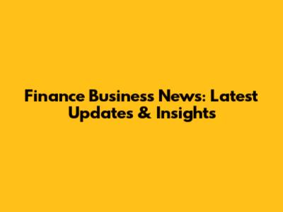 Finance Business News: Latest Updates & Insights