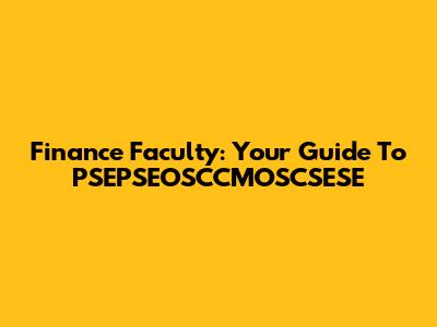 Finance Faculty: Your Guide To PSEPSEOSCCMOSCSESE
