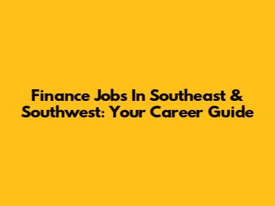 Finance Jobs In Southeast & Southwest: Your Career Guide