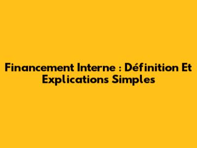 Financement Interne : Définition Et Explications Simples