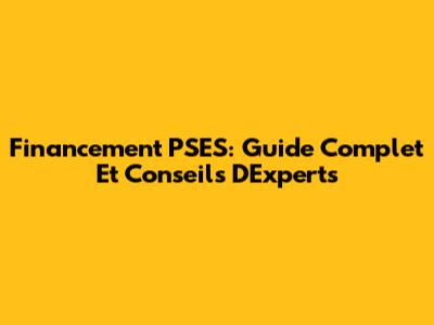 Financement PSES: Guide Complet Et Conseils D'Experts