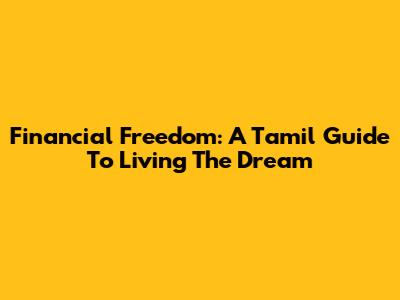 Financial Freedom: A Tamil Guide To Living The Dream