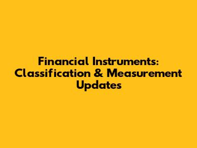 Financial Instruments: Classification & Measurement Updates