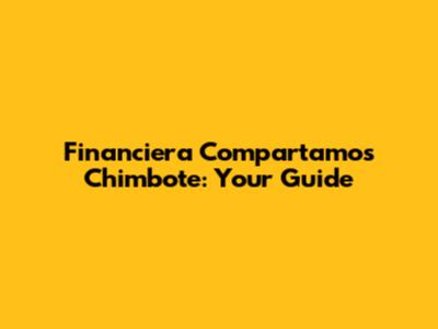 Financiera Compartamos Chimbote: Your Guide