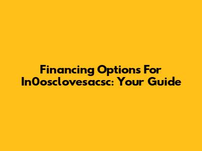 Financing Options For In0osclovesacsc: Your Guide