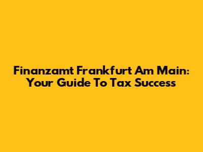 Finanzamt Frankfurt Am Main: Your Guide To Tax Success