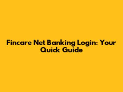 Fincare Net Banking Login: Your Quick Guide